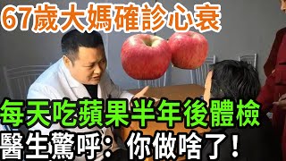 67歲大媽確診心衰， 每天吃蘋果半年後體檢， 醫生驚呼：你做啥了！#養之道#心衰#疾病#蘋果