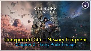 CRIMSON DESERT - MAIN QUESTS WALKTHROUGH | CHAPTER 2 - UNEXPECTED GIFT: MEMORY FRAGMENT