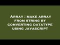 Array : make array from string by converting datatype using javascript