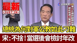 蔡總統為何對軍公教如此刁難 宋楚瑜：不捨！當選後會檢討年改【最新快訊】