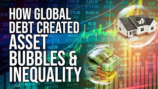 How Global Debt Created Asset Bubbles & Inequality