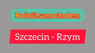 Szczecin  - Rzym. Podróż samochodem! #travel