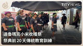 達魯瑪克小米收穫祭 祭典前20天傳統教育訓練｜每日熱點新聞｜原住民族電視台