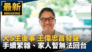 王偉忠首發聲　大S生後事手續繁雜、家人暫無法回台｜#鏡新聞