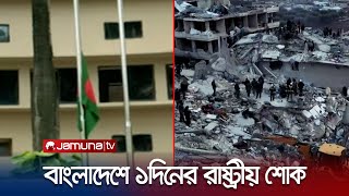 বাংলাদেশে রাষ্ট্রীয় শোক; তুরস্ক–সিরিয়ায় হতাহতদের স্বরণ | State Mourn | Turkey-Syria Earthquake