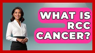 What Is RCC Cancer? - Oncology Support Network