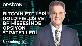 Opsiyon - Bitcoin ETF'leri, Gold Fields ve BP Hissesinde Opsiyon Stratejileri | 20 Ocak 2025