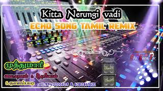 Kitta Nerungi vadi song echo Remix full song 🎛️🎛️🎛️கிட்ட நெருங்கி வாடி song