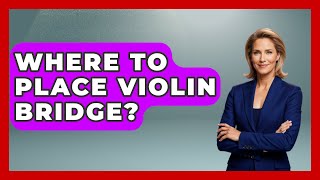 Where To Place Violin Bridge? - Classical Serenade