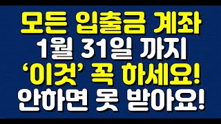 모든 입출금 계좌 1월 31일 까지 ‘이것’ 꼭 하세요!! 안하면 못 받아요!