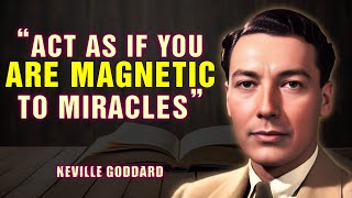 Act As If You Are Magnetic To Miracles - Neville Goddard