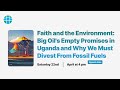 Faith and Environment: Big Oil's Empty Promises in Uganda and Why We Must Divest From Fossil Fuels