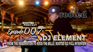 007 - DJ Element: From the Reservation to Rock the Bells | Rooted 313 Full Interview