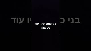 בני כמה תהיו?