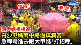 白沙屯進香精彩瞬間》兩大媽祖相逢！白沙屯媽雨中路過鎮瀾宮　急轉彎進去跟大甲媽「打招呼」 信徒興奮齊喊：進喔｜baishatun mazu pilgrimage｜中時新聞網