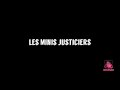 les Minis justiciers générique paroles lyrics by I T N M animation