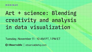 Art + science: Blending creativity and analysis in data visualization | Observable webinar