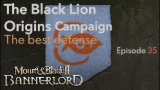 The best defense - Episode 35 - The Black Lion Origins Campaign - Mount \u0026 Blade II: Bannerlord