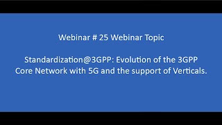 Webinar 25 Standardization@3GPP Evolution of the 3GPP Core Network with 5G & the support of Vertical