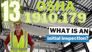 OSHA 1910.179 - 13 - What is an initial inspection?