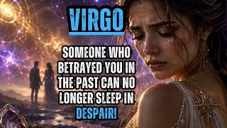 VIRGO: Someone who betrayed you in the past can no longer sleep in despair!