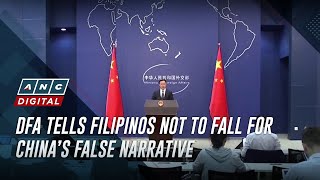 DFA tells Filipinos not to fall for China’s false narrative | ANC