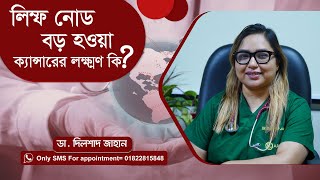 লিম্ফ নোড বড় হওয়া কি ক্যান্সারের লক্ষ্মণ ? || Dr Dilshad Jahan