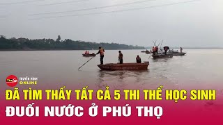 Tin tức 24h mới. Tin trưa 20/11: Đã tìm thấy toàn bộ 5 thi thể nạn nhân vụ đuối nước ở Phú Thọ