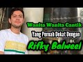 WANITA-WANITA CANTIK YANG PERNAH DEKAT DENGAN RIFKY BALWEEL