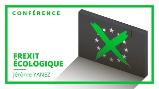 FREXIT ÉCOLOGIQUE : Conférence de Jérôme YANEZ - L'urgence écologique et les contradictions de l'UE