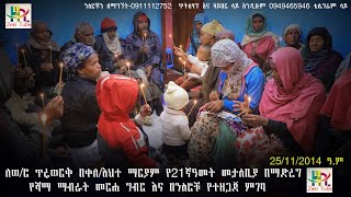 ለወ ሮ ጥሩወርቅ በቀለ እህተ ማርያም የ21ኛዓመት መታሰቢያ በማድረግ የሻማ ማብራት መርሐ ግብር እና በንስሮቹ የተዘጋጀ ምገባ-25/11/14