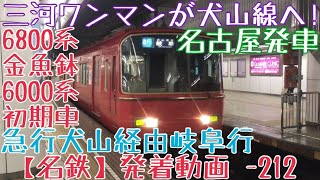 【名鉄】三河ワンマンが犬山線へ！6800系金魚鉢+6000系初期車 急行犬山経由岐阜行 名古屋発車