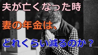 老後 夫が亡くなった時 妻の年金は、 どれくらい減るのか？