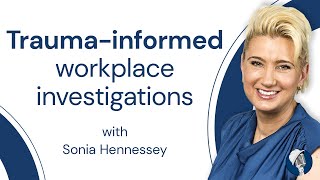 Trauma-informed workplace investigations - with Sonia Hennessey