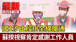 國1汐止段拚全線搶通  蘇揆視察肯定感謝工作人員【最新快訊】