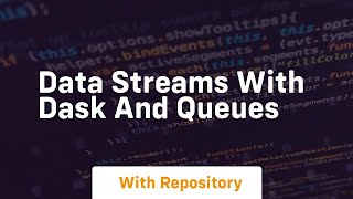 Data streams with dask and queues