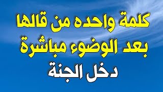 كلمة واحده قال النبي ﷺ من قالها بعد الوضوء مباشرة دخل الجنة .. سبحان الله !!