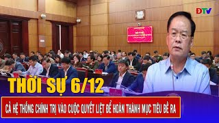 Thời sự 6-12-2024: Cả hệ thống chính trị vào cuộc quyết liệt để hoàn thành mục tiêu đề ra