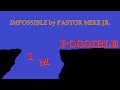 Impossible by Pastor Mike Jr with lyrics