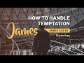 James 1:13 -18 / How to Handle Temptation / Clayton Fopp