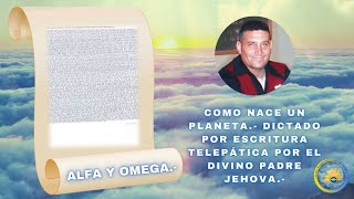 ROLLO 8: COMO NACE UN PLANETA.- DICTADO POR ESCRITURA TELEPÁTICA POR EL DIVINO PADRE JEHOVA