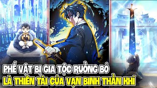 Phần 1- 4 | Phế Vật Của Gia Tộc, Là Thiên Tài Của Vạn Binh Thần Khí  - Review truyện tranh