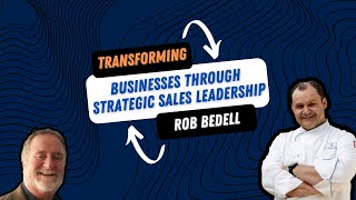 Transforming Businesses Through Strategic Sales Leadership with Rob Bedell