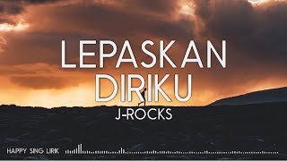 J-Rocks - Lepaskan Diriku (Lirik)