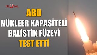 ABD nükleer kapasiteli balistik füzeyi test etti