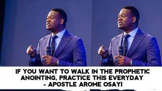 IF YOU WANT TO WALK IN THE PROPHETIC ANOINTING, PRACTICE THIS EVERYDAY - APOSTLE AROME OSAYI