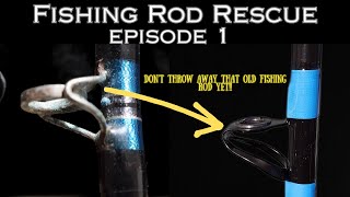 FISHING ROD RESCUE: EPISODE 1 (GIVE YOUR OLD ROD A NEW LEASE ON LIFE)