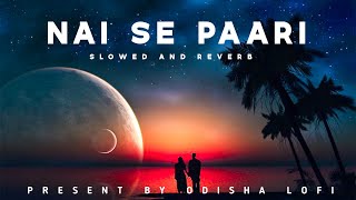 Nai Se Paari [Slowed and reverb] Humane sagar | Odia Lofi Song | Odisha Lofi