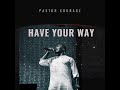 Pastor COURAGE- HAVE YOUR WAY