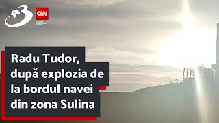 Radu Tudor, după explozia de la bordul navei din zona Sulina